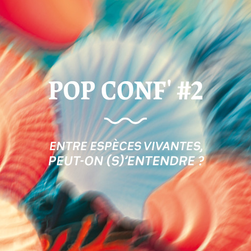 Épisode #2 - Entre espèces vivantes, peut-on (s')entendre... de l'émission Pop Conf'