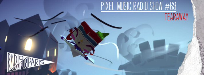 Épisode Pixel Music Radio Show #69 - Tearaway de l'émission Pixel Music Radio Show