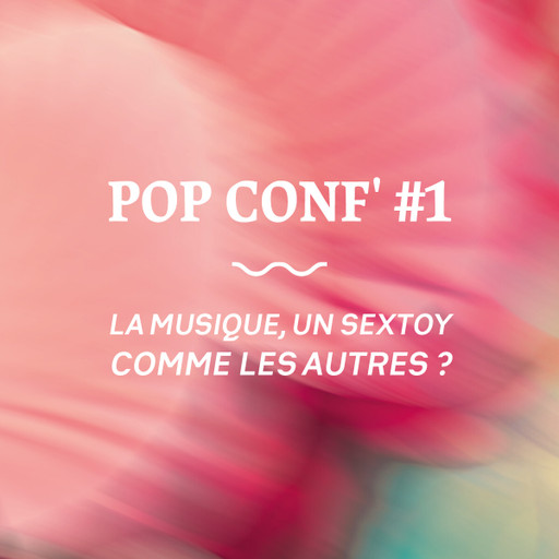 Épisode #1 - La musique, un sextoy comme les autres ? de l'émission Pop Conf'