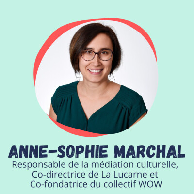 Anne-Sophie Marchal - Co-directrice de La Lucarne et Co-fondatrice du collectif WOW