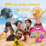 #40 - Les actus sciences de l'été