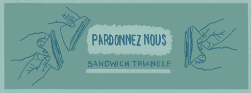 Sandwich Triangle – Pardonnez-nous