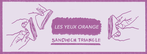 Sandwich Triangle – Les Yeux Orange