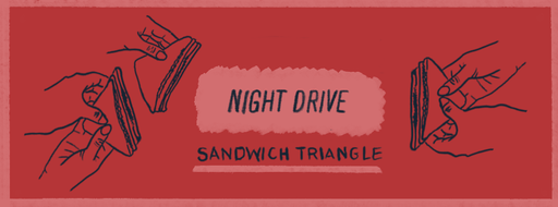 Sandwich Triangle – Night Drive