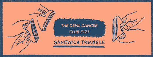 Sandwich Triangle - The Devil Dancer & Club Z1Z1