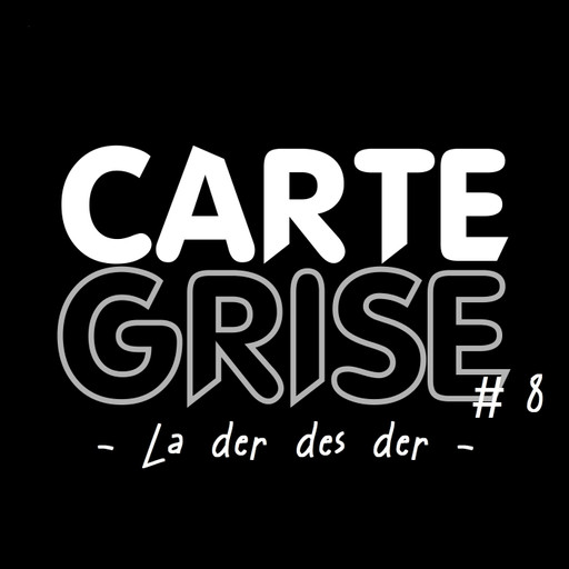 Carte Grise #8 - La der des der